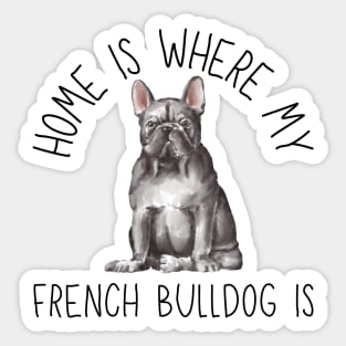 Home is Where My French Bulldog Frenchie Is Dog Breed Watercolor Sticker